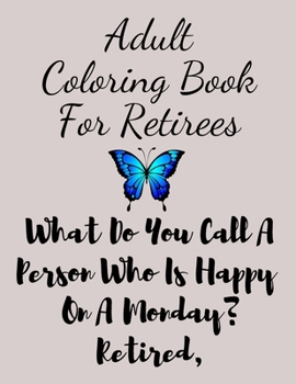 Paperback Adult Coloring Book For Retirees: What Do You Call A Person Who Is Happy On A Monday? Retired, Retirement Coloring Book, 100 pages Book