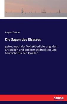 Paperback Die Sagen des Elsasses: getreu nach der Volksüberlieferung, den Chroniken und anderen gedruckten und handschriftlichen Quellen [German] Book