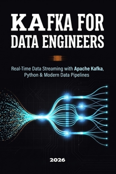 Paperback Kafka for Data Engineers: Real-Time Data Streaming with Apache Kafka, Python & Modern Data Pipelines Book