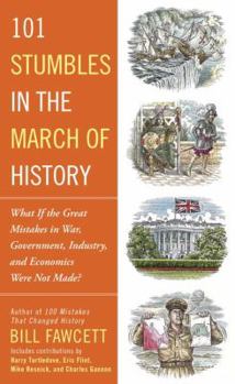 Paperback 101 Stumbles in the March of History: What If the Great Mistakes in War, Government, Industry, and Economics Were Not Made? Book
