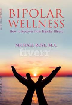 Paperback Bipolar Wellness: How to Recover from Bipolar Illness: An Entertaining Memoir with Simple Strategies for Every Stage of Recovery Book