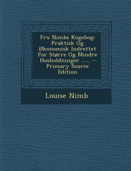 Paperback Fru Nimbs Kogebog: Praktisk Og Økonomisk Indrettet For Større Og Mindre Husholdninger ...... [Danish] Book