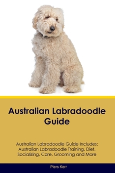 Paperback Australian Labradoodle Guide Australian Labradoodle Guide Includes: Australian Labradoodle Training, Diet, Socializing, Care, Grooming, and More Book