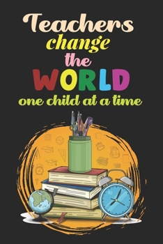 Paperback Teachers Change The World One Child At A Time: Teacher Appreciation Gift, Teacher Thank You Gift, Teacher End of the School Year Gift, Birthday Gift f Book