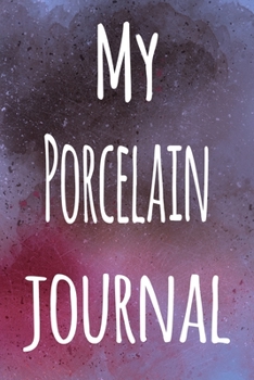 My Porcelain Journal: The perfect gift for the artist in your life - 119 page lined journal!