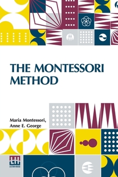 Paperback The Montessori Method: Scientific Pedagogy As Applied To Child Education In The Children s Houses With Additions And Revisions By The Author, Translat Book