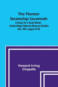 Paperback The Pioneer Steamship Savannah: A Study for a Scale Model; United States National Museum Bulletin 228, 1961, pages 61-80 Book