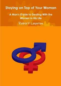 Paperback Staying on Top of Your Woman - A Man's Guide to Dealing With the Women in His Life Book