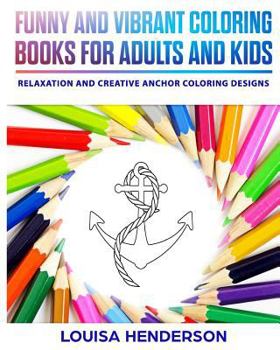 Funny And Vibrant Coloring Books For Adults And Kids: Relaxation And Creative Anchor Coloring Designs (Anchor Coloring Series) (Volume 1)