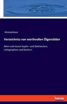 Paperback Verzeichniss von werthvollen Ölgemälden: Alten und neuen Kupfer- und Stahlstichen, Lithographien und Büchern [German] Book