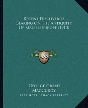 Paperback Recent Discoveries Bearing On The Antiquity Of Man In Europe (1910) Book