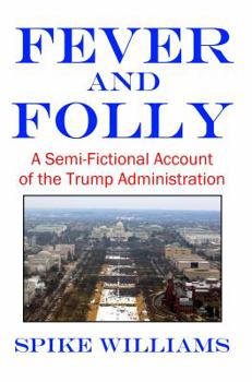 Paperback Fever and Folly: A Semi-Fictional Account of the Trump Administration Book