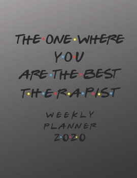 Therapist Weekly Planner 2020 - The One Where You Are The Best: Therapist Friends Gift Idea For Men & Women | Weekly Planner Schedule Book Organizer ... To Do List & Notes Sections | Calendar Views