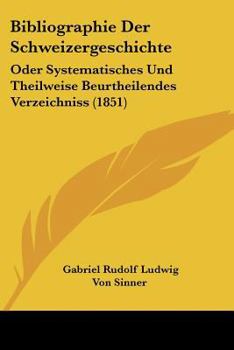 Paperback Bibliographie Der Schweizergeschichte: Oder Systematisches Und Theilweise Beurtheilendes Verzeichniss (1851) [German] Book