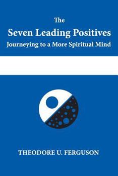Paperback The Seven Leading Positives: Journeying to a More Spiritual Mind Book