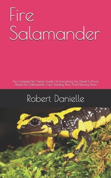 Paperback Fire Salamander: The Complete Pet Owner Guide On Everything You Need To Know About Fire Salamander Care, Feeding Your And Housing Them Book