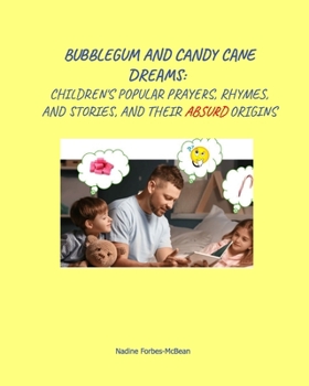 Bubblegum and Candycane Dreams: Children's Popular Prayers, Rhymes, Stories and their Absurd Origins