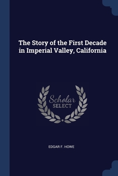 Paperback The Story of the First Decade in Imperial Valley, California Book