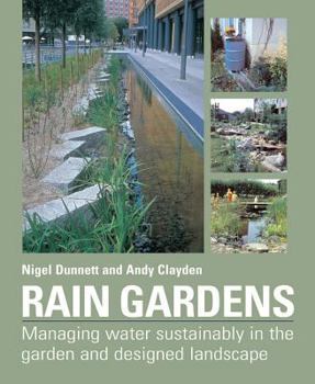 Hardcover Rain Gardens: Managing Water Sustainably in the Garden and Designed Landscape Book