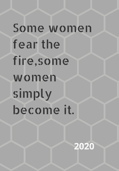 Some women fear the fire,some women simply become it.: 2020 diary, plan your life and reach your goals