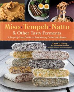 Paperback Miso, Tempeh, Natto & Other Tasty Ferments: A Step-By-Step Guide to Fermenting Grains and Beans Book