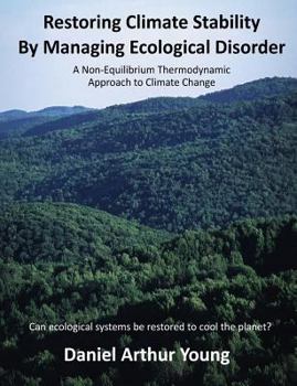 Paperback Restoring Climate Stability By Managing Ecological Disorder: A Non-Equilibrium Thermodynamic Approach To Climate Change Book