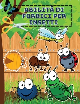 Abilit� di Forbici per Insetti: Un Divertente Libro di Esercizi di Taglio con Insetti per Bambini - Libro di Attivit� Prescolare con Farfalle, Bruchi, Grilli e Formiche
