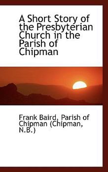 A Short Story of the Presbyterian Church in the Parish of Chipman
