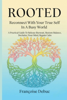 Paperback Rooted: Reconnect with Your True Self in a Busy World: A Practical Guide to Release Burnout, Restore Balance, Declutter Your Mind, Regain Calm Book