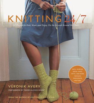 Paperback Knitting 24/7: 30 Projects to Knit, Wear, and Enjoy, on the Go and Around the Clock Book