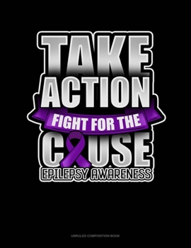Paperback Take Action Fight For The Cause Epilepsy Awareness: Unruled Composition Book