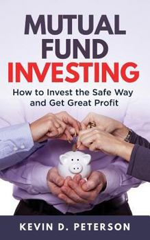 Paperback Mutual Fund Investing: How to Invest the Safe Way and Get Great Profits Book