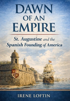 Dawn of an Empire : St. Augustine and the Spanish Founding of America