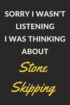 Sorry I Wasn't Listening I Was Thinking About Stone Skipping: Stone Skipping Journal Notebook to Write Down Things, Take Notes, Record Plans or Keep Track of Habits (6" x 9" - 120 Pages)