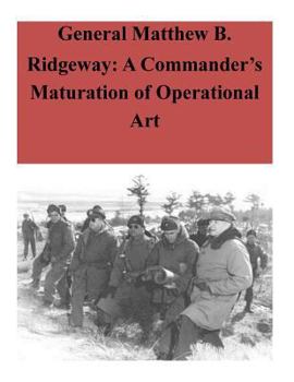 Paperback General Matthew B. Ridgeway: A Commander's Maturation of Operational Art Book