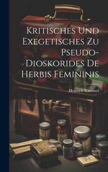 Hardcover Kritisches Und Exegetisches Zu Pseudo-Dioskorides De Herbis Femininis [German] Book