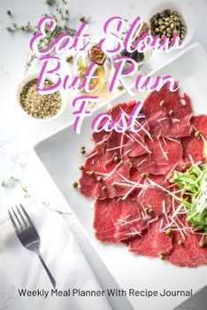 Paperback Eat Slow But Run Fast: Track And Plan Your Meals Weekly Using 52 Weeks Meal Planner And Recipe Template Paper, Plan To Eat Healthy And Plan A Book