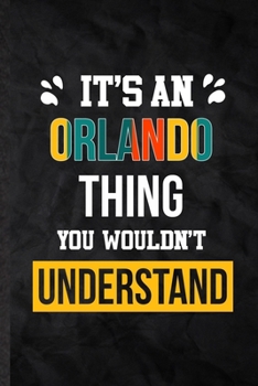 It's an Orlando Thing You Wouldn't Understand: Blank Practical Personalized Orlando Lined Notebook/ Journal For Favorite First Name, Inspirational ... Special Birthday Gift Idea Modern Plain Style