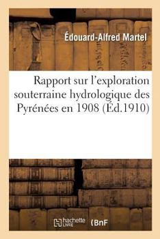 Paperback Rapport Sur l'Exploration Souterraine Hydrologique Des Pyrénées En 1908 [French] Book