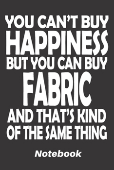 Paperback you can't buy happiness but you can buy fabric and that's kind of the same thing: 6x9 inch - lined - ruled paper - notebook - notes Book