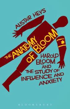 Paperback The Anatomy of Bloom: Harold Bloom and the Study of Influence and Anxiety Book