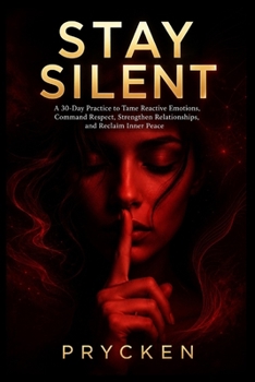 Paperback Stay Silent Book: A 30-Day Practice to Tame Reactive Emotions, Command Respect, Strengthen Relationships, and Reclaim Inner Peace Book