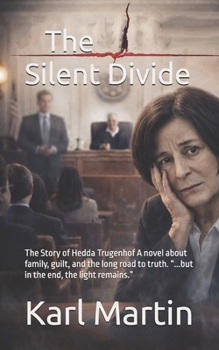 The Silent Divide: The Story of Hedda Trugenhof A novel about family, guilt, and the long road to truth. “...but in the end, the light remains.”