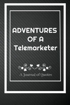 Paperback Adventures of A Telemarketer: A Journal of Quotes: Perfect Quote Journal for Telemarketer gift, 100 Pages 6*9 Inch Journal, Best gift for Telemarket Book