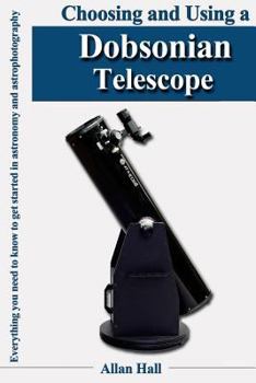 Paperback Choosing and Using a Dobsonian Telescope: Everything you need to know to get started in astronomy and astrophotography Book