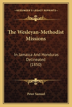 The Wesleyan-Methodist Missions: In Jamaica And Honduras Delineated