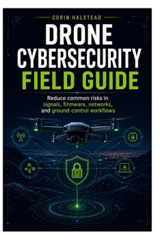 Paperback Drone Cybersecurity Field Guide: Reduce common risks in signals, firmware, networks, and ground-control workflows Book