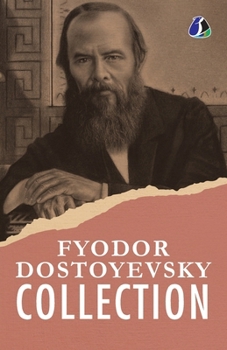 Fyodor Dostoyevsky Classic Collection: White Nights, An Honest Thief, A Novel in Nine Letters, An Unpleasant Predicament, Another Man's Wife, The ... Bobok & The Dream of a Ridiculous Man