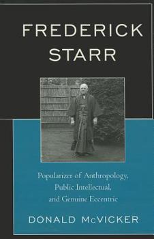 Hardcover Frederick Starr: Popularizer of Anthropology, Public Intellectual, and Genuine Eccentric Book