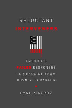 Reluctant Interveners: America's Failed Responses to Genocide from Bosnia to Darfur - Book  of the Genocide, Political Violence, Human Rights